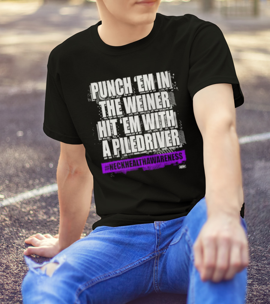 PUNCH 'EM IN THE WEINER HIT 'EM WITH A PILEDRIVER AEW NECK HEALTH AWARENESS T-Shirt