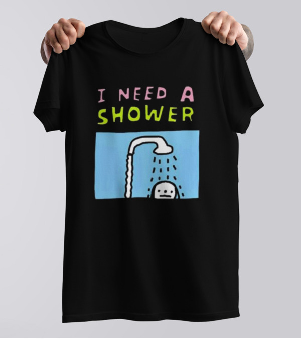 I Need A Shower But This T-Shirt Is Clean I Swear To God Shower Scene T-Shirt