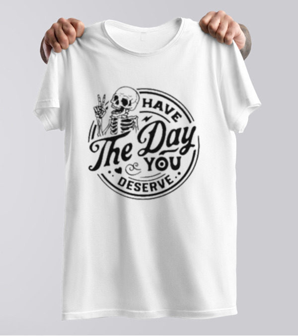 Skeleton Peace Sign Have The Day You Deserve T-Shirt