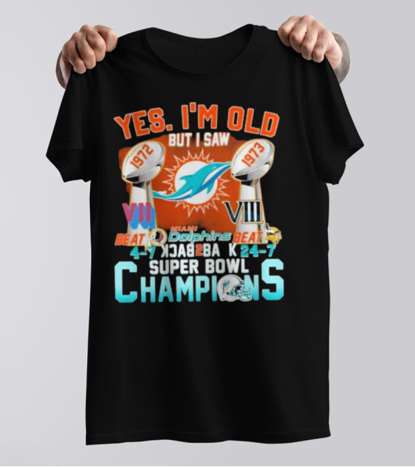 YES I'M OLD BUT I SAW MIAMI DOLPHINS 1972 1973 BEAT 24-7 CHAMPIONS SUPER BOWL VII VIII BACK TO BACK T-Shirt