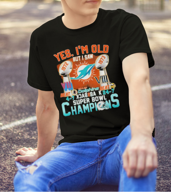 YES I'M OLD BUT I SAW MIAMI DOLPHINS 1972 1973 BEAT 24-7 CHAMPIONS SUPER BOWL VII VIII BACK TO BACK T-Shirt