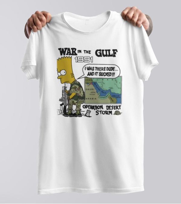 Bart Simpson War In The Gulf 1991 I Was There Dude And It Sucked Operation Desert Storm T-Shirt