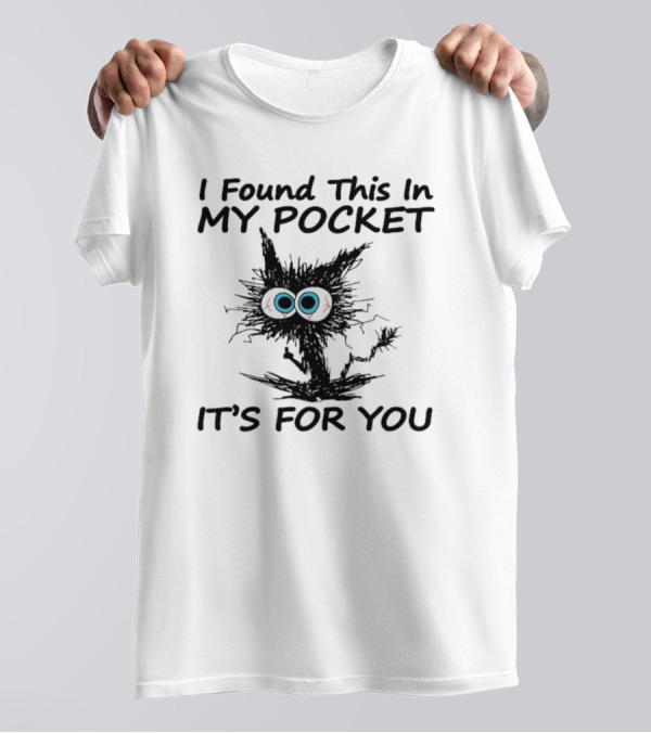I Found This In My Pocket It's For You Black Cat With Big Eyes T-Shirt
