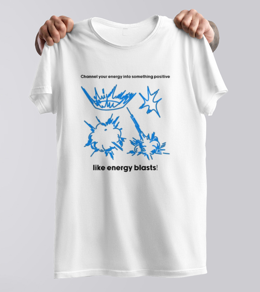 Channel Your Energy Into Something Positive Like Energy Blasts T-Shirt