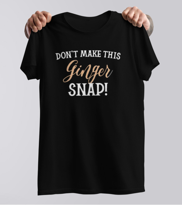 DON’T MAKE THIS GINGER SNAP T-Shirt