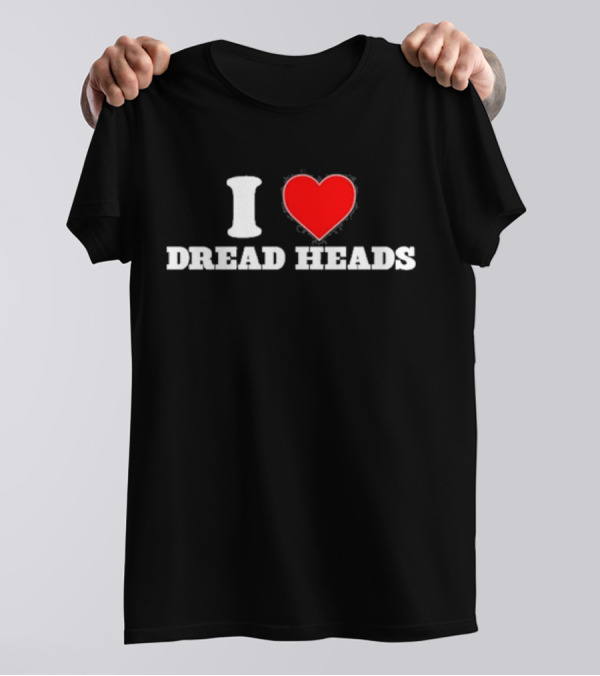 I Love Dread Heads T-Shirt