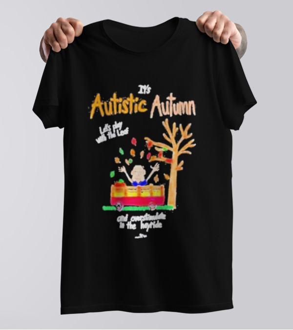 It's Autistic Autumn Let's Play With The Leaf And Overstimulate In The Hayride T-Shirt