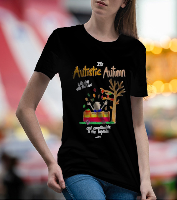 It's Autistic Autumn Let's Play With The Leaf And Overstimulate In The Hayride T-Shirt
