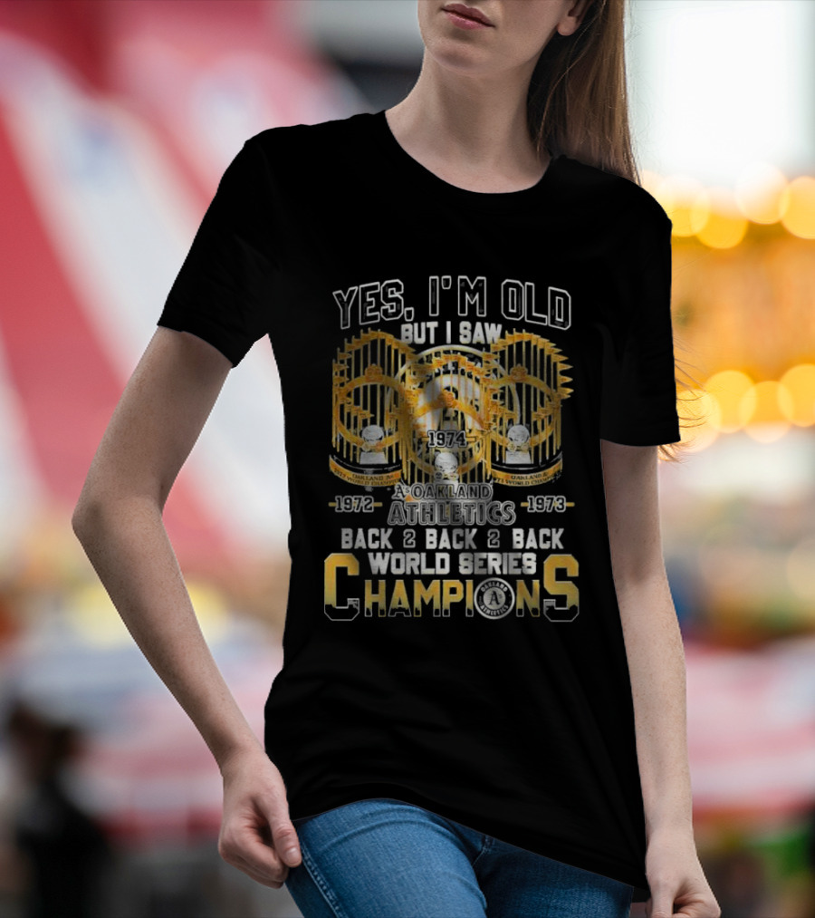 Yes I'm Old But I Saw Oakland Athletics 1972 1973 1974 Back 2 Back 2 Back World Series Champions T-Shirt