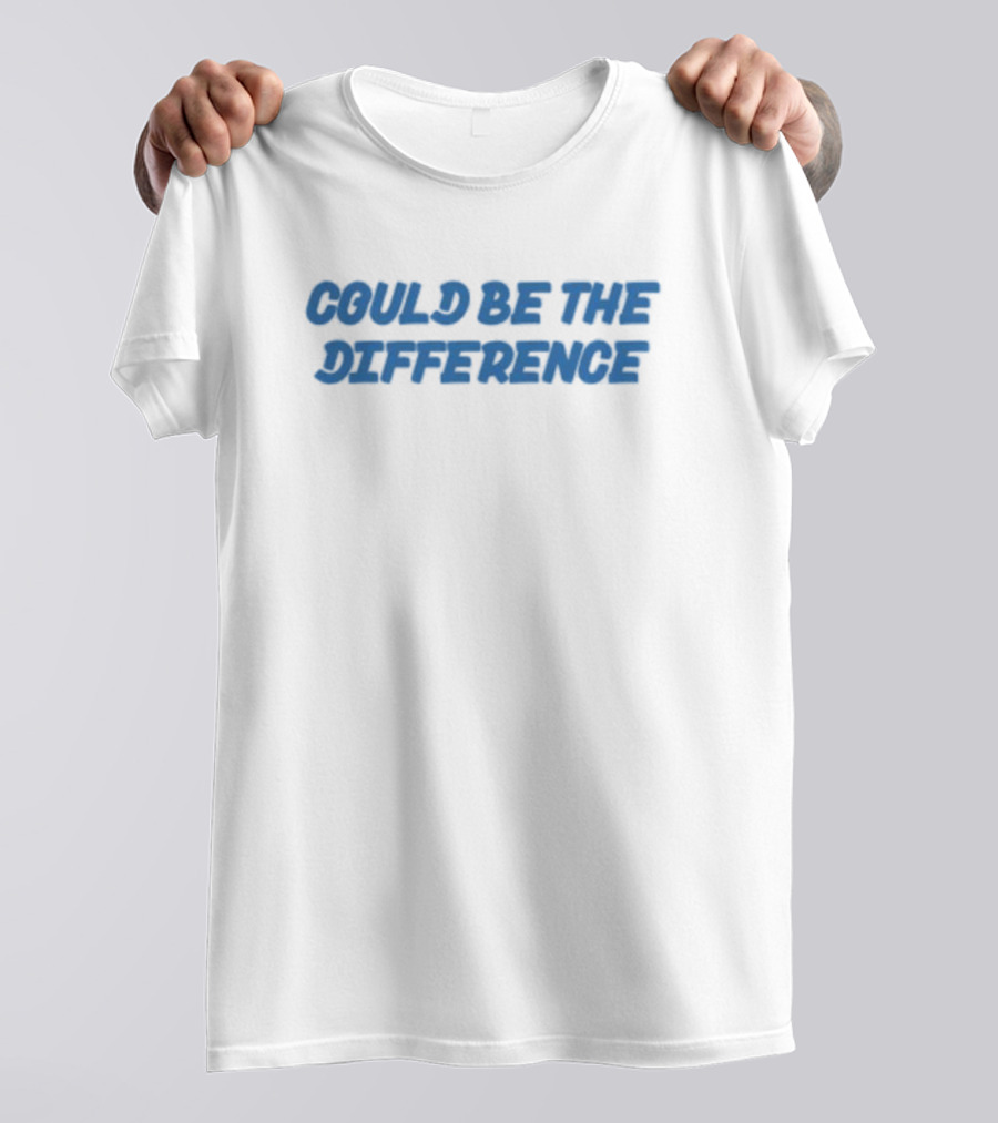 COULD BE THE DIFFERENCE T-Shirt