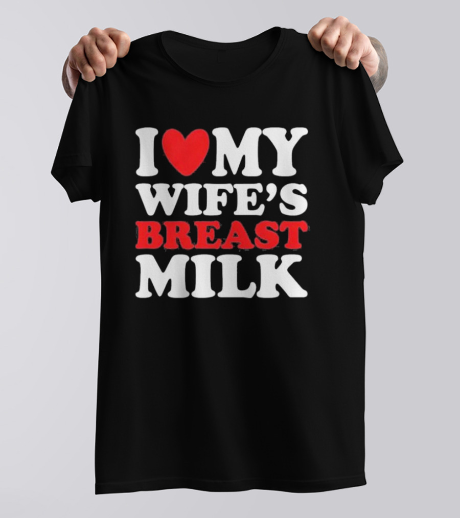 I Heart My Wife’s Breast Milk T-Shirt