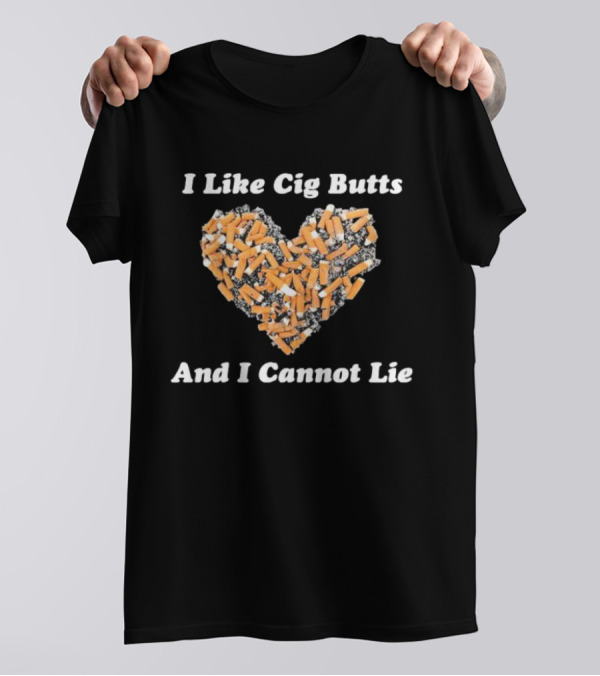 I Like Cig Butts And I Cannot Lie Heart Shape Cigarette Butts T-Shirt