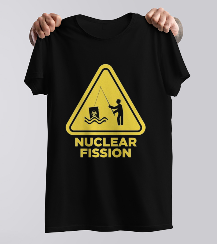 NUCLEAR FISSION Hazard Sign With Fishing T-Shirt