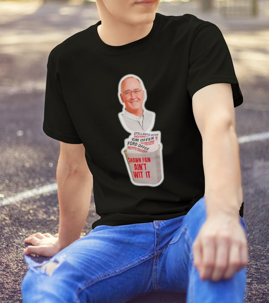 Shawn Fain Ain’t Wit It Stellantis GM Ford Offer Record Protest T-Shirt