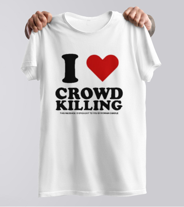 I Heart Crowd Killing This Message Is Brought To You By Roman Candle T-Shirt