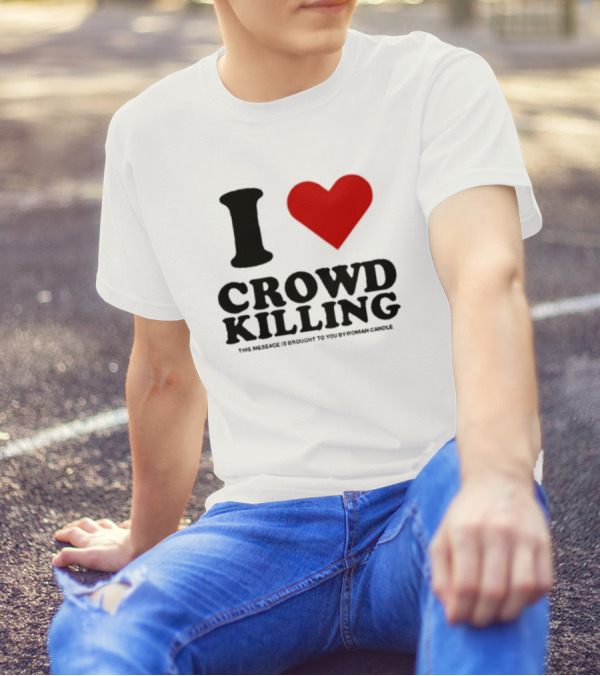 I Heart Crowd Killing This Message Is Brought To You By Roman Candle T-Shirt