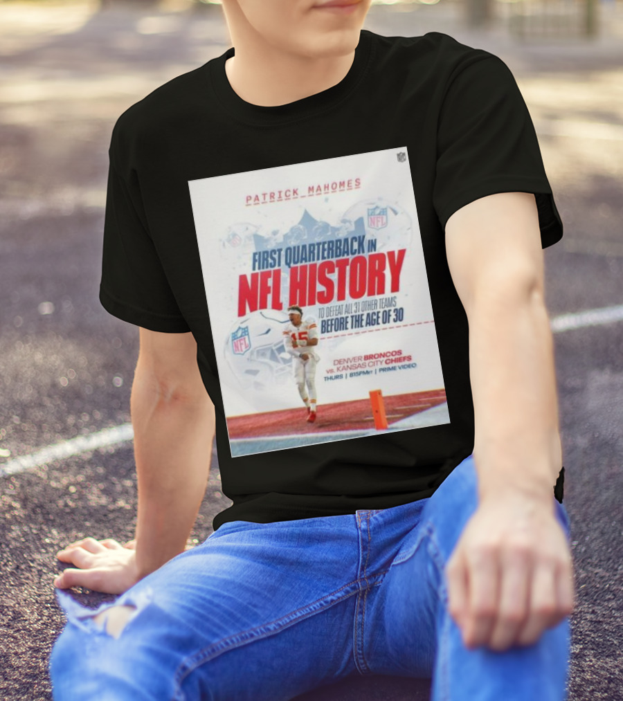 Patrick Mahomes First Quarterback In NFL History To Defeat All 31 Other Teams Before The Age Of 30 Denver Broncos Vs Kansas City Chiefs T-Shirt