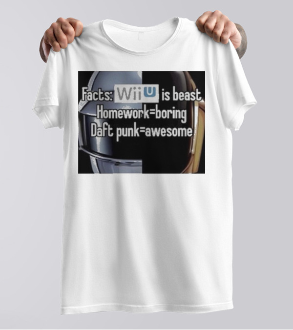 Facts Wii U Is Beast Homework Boring Daft Punk Awesome T-Shirt