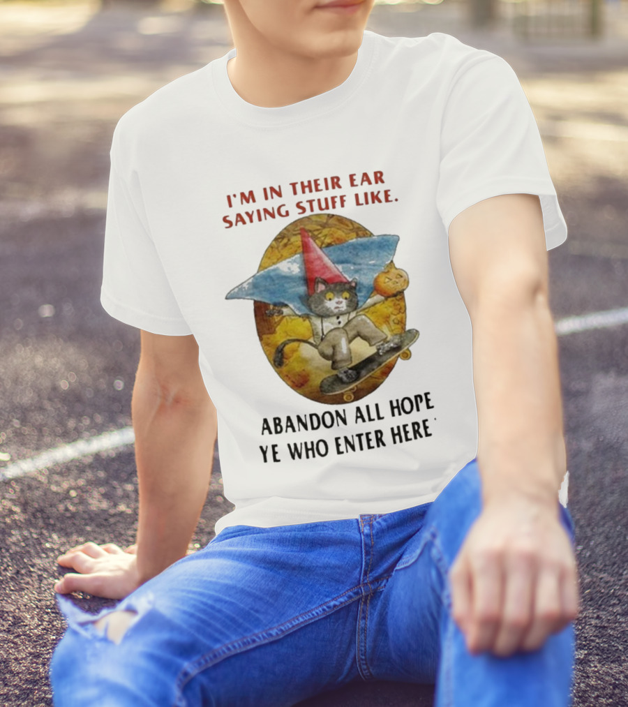 I’m In Their Ear Saying Stuff Like Abandon All Hope Ye Who Enter Here Cat On Skateboard With Pumpkin And Hat T-Shirt