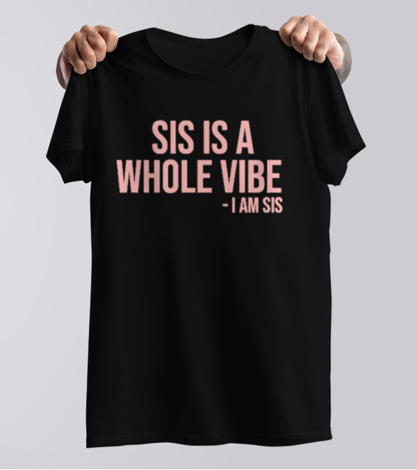 Kimmy’s Kreations Sis Is A Whole Vibe I Am Sis T-Shirt