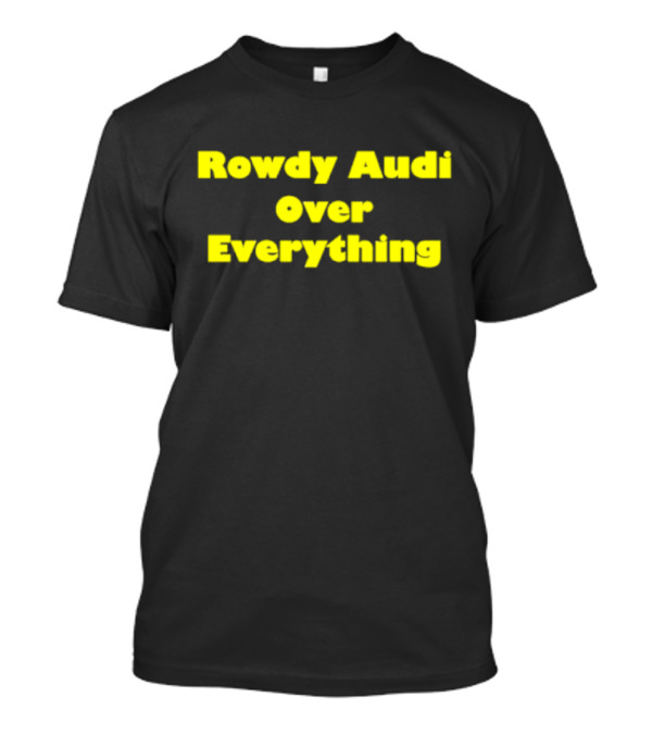 Rowdy Audi Over Everything T-Shirt