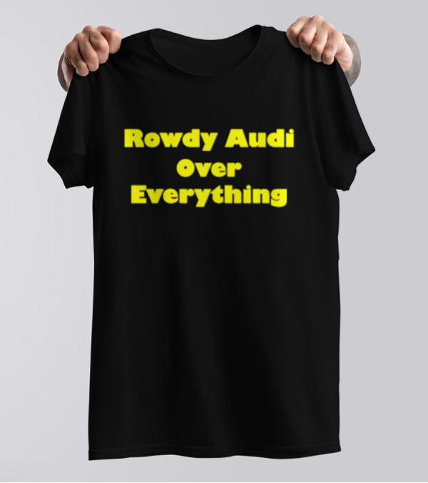 Rowdy Audi Over Everything T-Shirt
