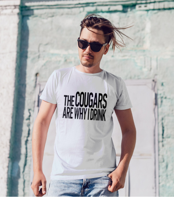The Cougars Are Why I Drink Humor T-Shirt