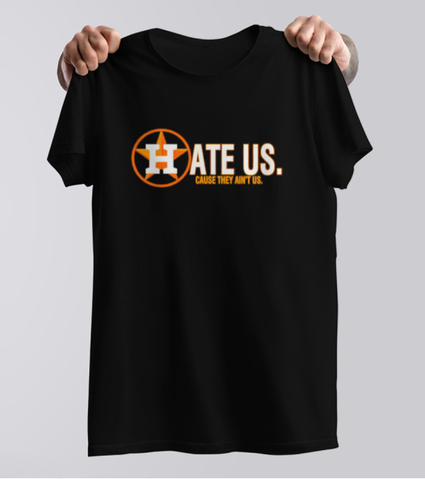 Hate Us Cause They Ain't Us Houston Astros Fan T-Shirt