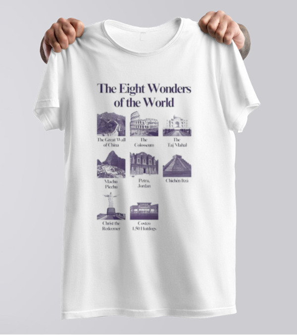 The Eight Wonders Of The World Great Wall Colosseum Taj Mahal Machu Picchu Petra Chichen Itza Christ The Redeemer Costco 1.50 Hotdog T-Shirt