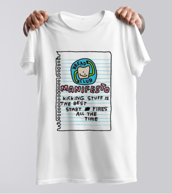 Bread Club Manifesto Kicking Stuff Is The Best Start Fires All The Time T-Shirt