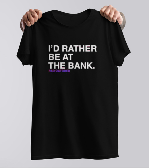 I’d Rather Be At The Bank Red October T-Shirt