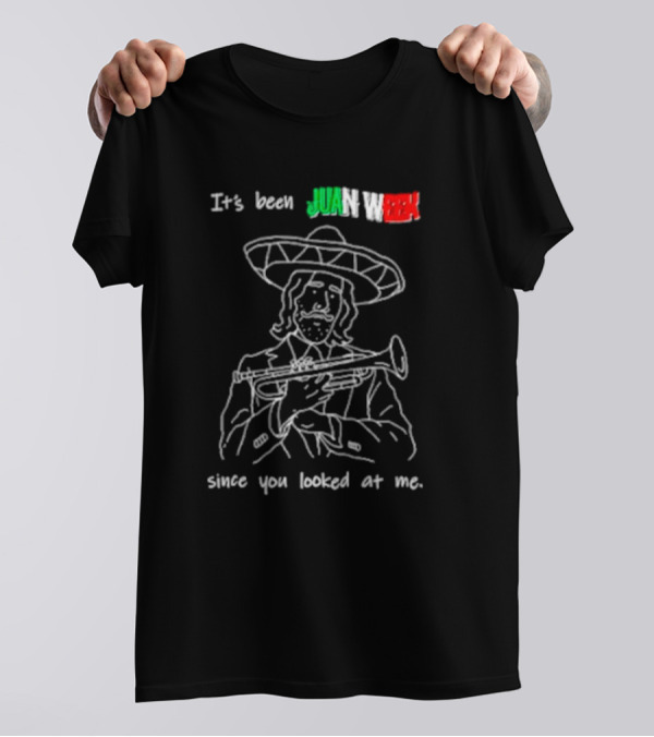 It’s Been Juan Week Since You Looked At Me Mariachi Musician T-Shirt