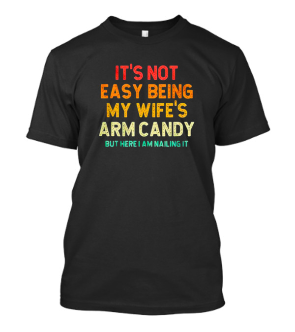 It's Not Easy Being My Wife's Arm Candy But Here I Am Nailing It Vintage T-Shirt