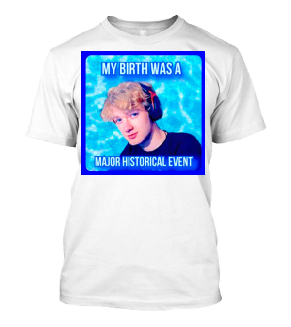 My Birth Was A Major Historical Event With Young Blond Headset Wearer T-Shirt