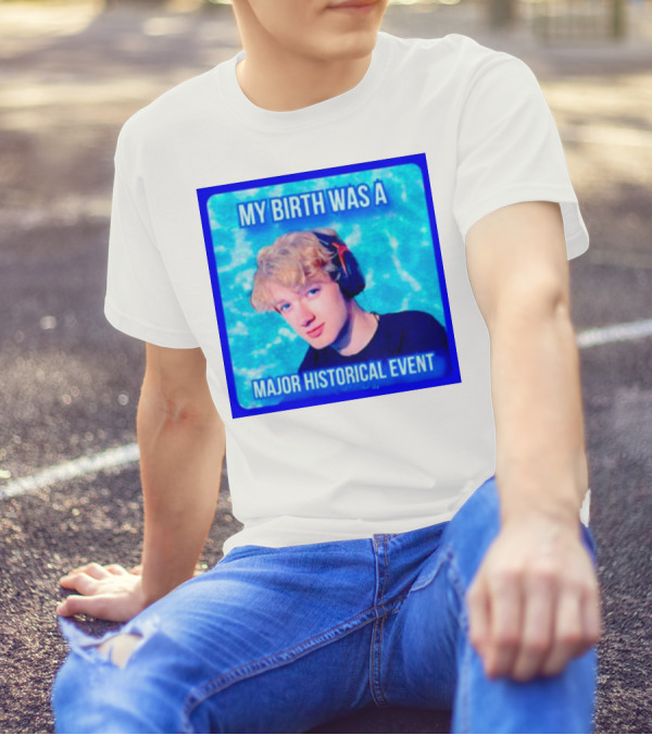 My Birth Was A Major Historical Event With Young Blond Headset Wearer T-Shirt