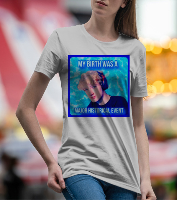 My Birth Was A Major Historical Event With Young Blond Headset Wearer T-Shirt