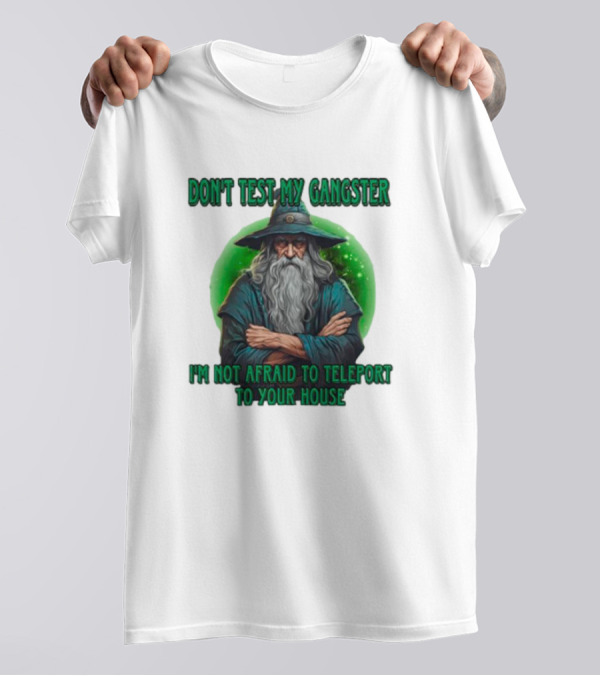 Don't Test My Gangster I'm Not Afraid To Teleport Wizard T-Shirt