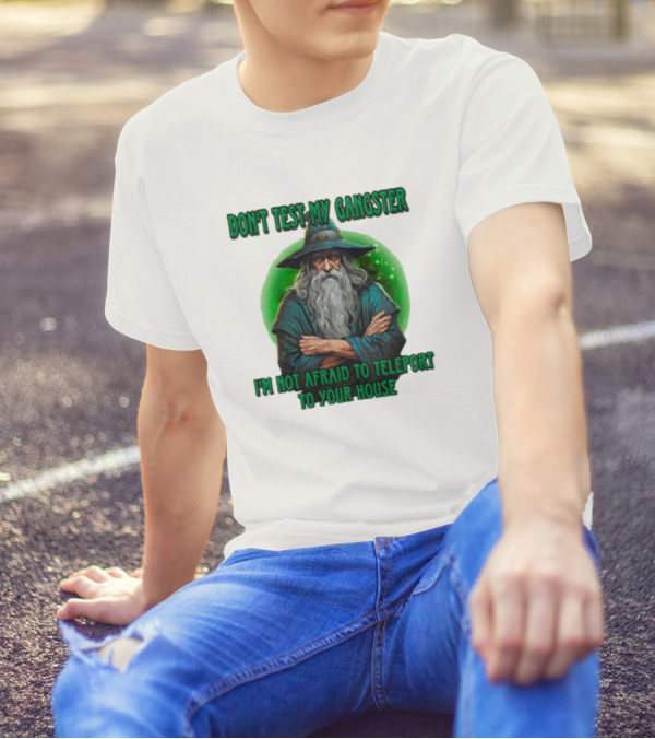 Don't Test My Gangster I'm Not Afraid To Teleport Wizard T-Shirt