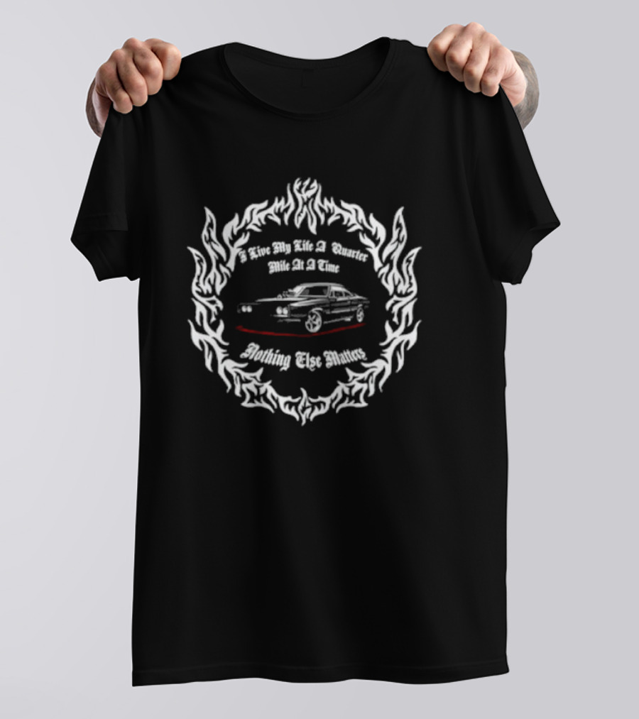 I Live My Life A Quarter Mile At A Time Nothing Else Matters Racing Car Flame Frame T-Shirt