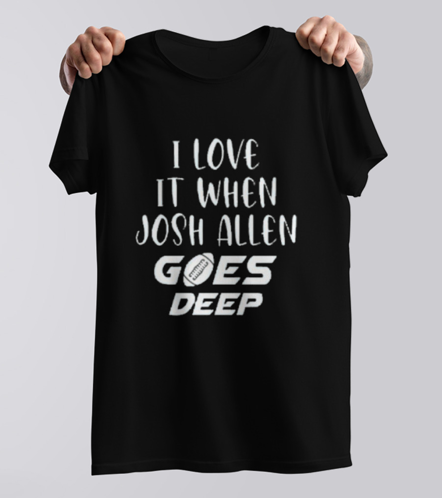 I Love It When Josh Allen Goes Deep Football T-Shirt