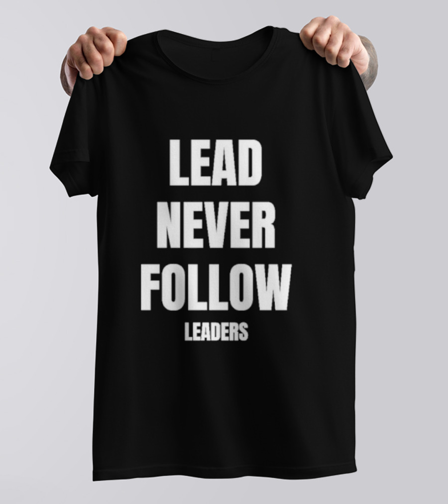 Lead Never Follow Leaders Empowering Message T-Shirt