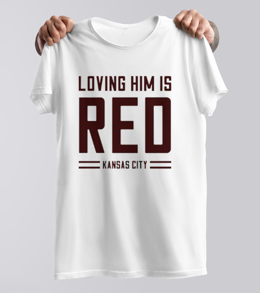 Loving Him Is Red Kansas City Chiefs Fan T-Shirt