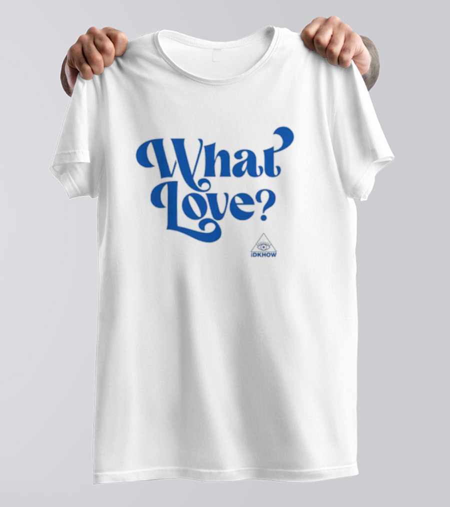 What Love? IDKHOW Eye T-Shirt
