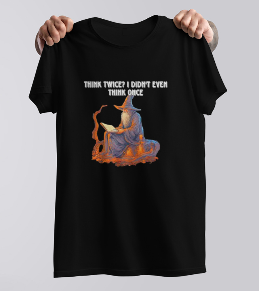 Think Twice I Didn't Even Think Once Wizard Reading Book With Hat And Staff T-Shirt