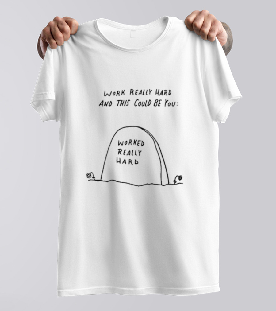 Work Really Hard And This Could Be You: Worked Really Hard Tombstone Humorous T-Shirt