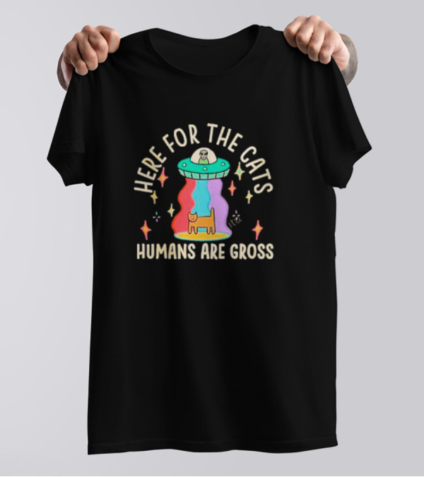 Here For The Cats Humans Are Gross Alien UFO T-Shirt
