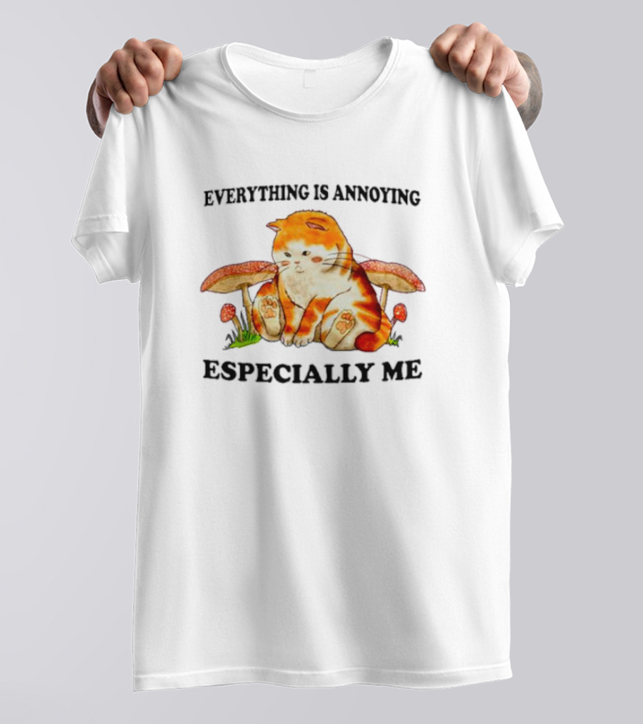 Everything Is Annoying Especially Me Cat With Mushrooms T-Shirt