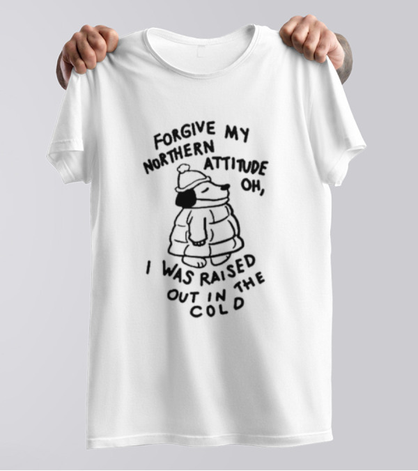 Forgive My Northern Attitude Oh I Was Raised Out In The Cold With Snoopy Puffer Jacket T-Shirt