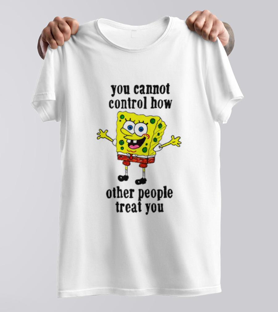 Spongebob You Cannot Control How Other People Treat You T-Shirt