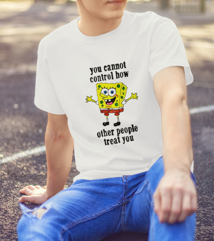 Spongebob You Cannot Control How Other People Treat You T-Shirt